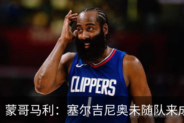 蒙哥马利：塞尔吉尼奥未随队来成都，林良铭的伤情有待确认