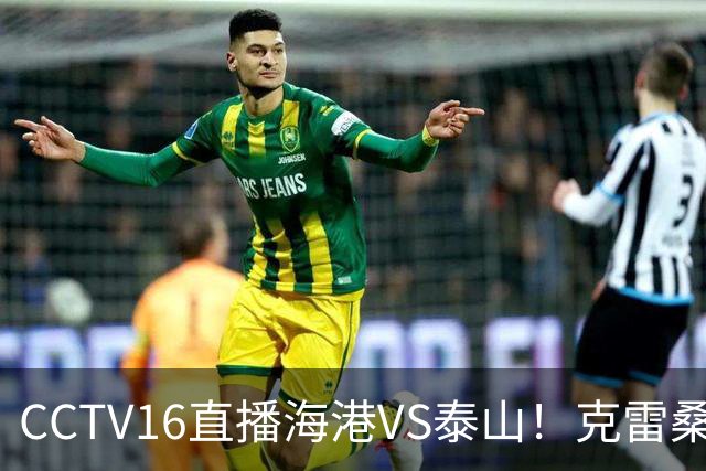 CCTV16直播海港VS泰山！克雷桑PK莱昂纳多，穆斯卡特送韩鹏三连败下课
